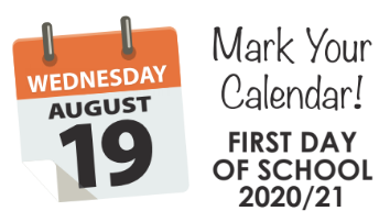 Wednesday, August 19 Mark Your Calendar! First Day of School 2020/21 
